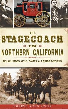 portada The Stagecoach in Northern California: Rough Rides, Gold Camps & Daring Drivers (in English)