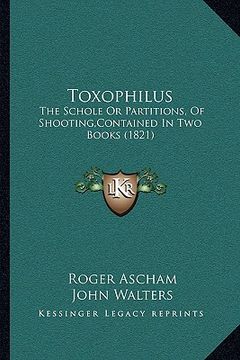 portada toxophilus: the schole or partitions, of shooting, contained in two books (1821) (en Inglés)