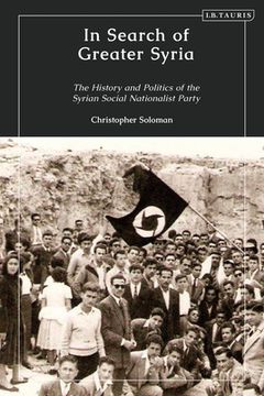 portada In Search of Greater Syria: The History and Politics of the Syrian Social Nationalist Party (en Inglés)