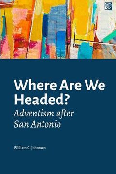 portada Where Are We Headed?: Adventism After San Antonio (en Inglés)