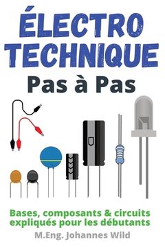portada Électrotechnique Pas à Pas: Bases, composants & circuits expliqués pour les débutants (in French)