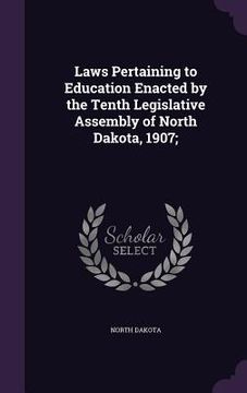 portada Laws Pertaining to Education Enacted by the Tenth Legislative Assembly of North Dakota, 1907;
