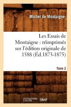 portada Les Essais de Montaigne: Réimprimés Sur l'Édition Originale de 1588. Tome 2 (Éd.1873-1875) (en Francés)