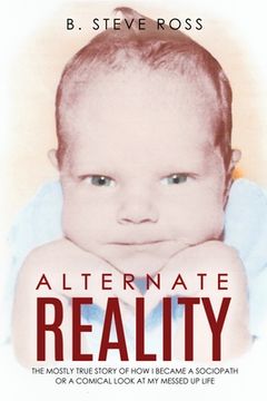 portada Alternate Reality: The Mostly True Story of How I Became a Sociopath or a Comical Look at My Messed Up Life