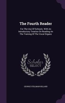 portada The Fourth Reader: For The Use Of Schools. With An Introductory Treatise On Reading An The Training Of The Vocal Organs (en Inglés)