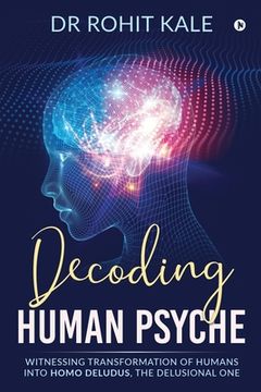 portada Decoding Human Psyche: Witnessing Transformation of Humans into Homo Deludus, The Delusional one (en Inglés)