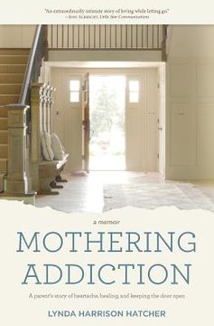 portada Mothering Addiction: A parent's story of heartache, healing, and keeping the door open (en Inglés)