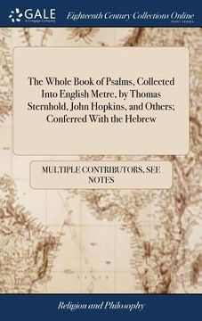 portada The Whole Book of Psalms, Collected Into English Metre, by Thomas Sternhold, John Hopkins, and Others; Conferred with the Hebrew: Set Forth and ... in All Churches, of All the People Together 