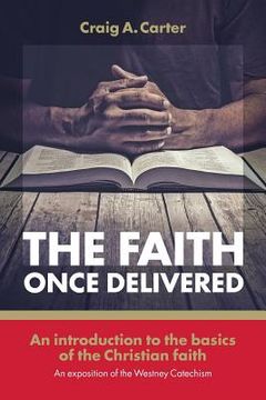portada The faith once delivered: An introduction to the basics of the Christian faith-an exposition of the Westney Catechism (en Inglés)