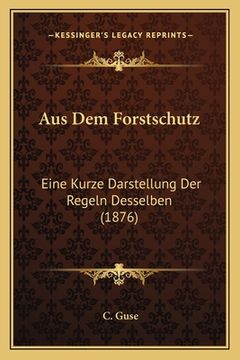 portada Aus Dem Forstschutz: Eine Kurze Darstellung Der Regeln Desselben (1876) (en Alemán)
