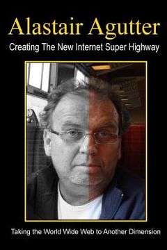 portada Creating The New Internet Super Highway: Taking The Web To Another Dimension (en Inglés)