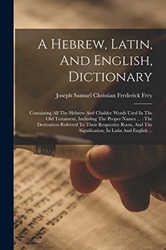 portada A Hebrew, Latin, and English, Dictionary: Containing all the Hebrew and Chaldee Words Used in the old Testament, Including the Proper Names. TheH The Signification, in Latin and English. (en Inglés)