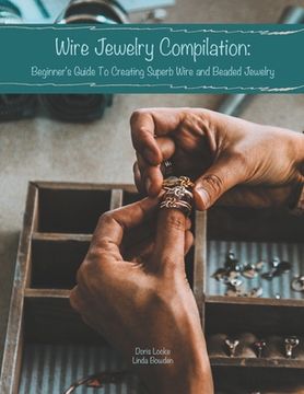 portada Wire Jewelry Compilation: Beginner's Guide To Creating Superb Wire and Beaded Jewelry