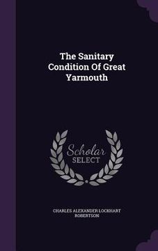 portada The Sanitary Condition Of Great Yarmouth (en Inglés)