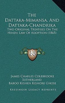 portada the dattaka-mimansa, and dattaka-chandrika: two original treatises on the hindu law of adoption (1865) (en Inglés)