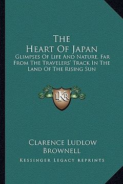 portada the heart of japan: glimpses of life and nature, far from the travelers' track in the land of the rising sun (en Inglés)