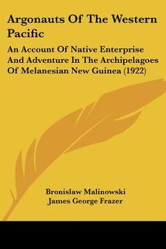portada argonauts of the western pacific: an account of native enterprise and adventure in the archipelagoes of melanesian new guinea (1922)