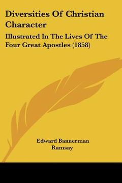 portada diversities of christian character: illustrated in the lives of the four great apostles (1858)