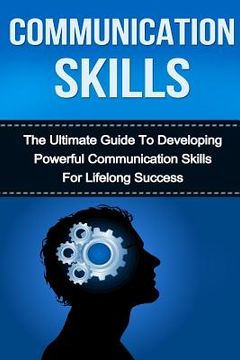 portada Communication Skills: The Ultimate Guide to Developing Powerful Communication Skills for Lifelong Success (en Inglés)