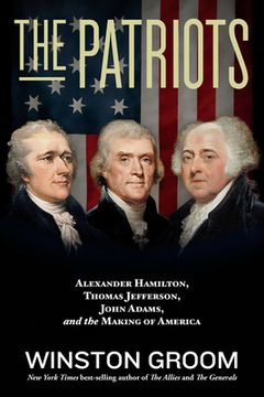 portada The Patriots: Alexander Hamilton, Thomas Jefferson, John Adams, and the Making of America (in English)