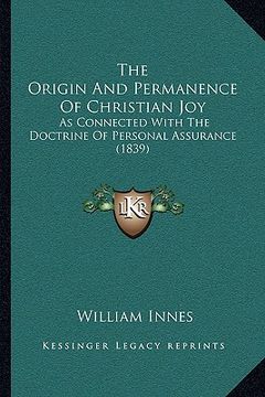 portada the origin and permanence of christian joy: as connected with the doctrine of personal assurance (1839) (en Inglés)