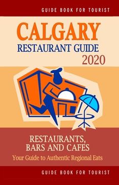 portada Calgary Restaurant Guide 2020: Your Guide to Authentic Regional Eats in Calgary, Canada (Restaurant Guide 2020) (en Inglés)