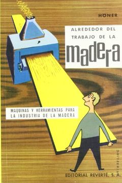 Libro Alrededor del Trabajo de la Madera: Máquinas y Herramientas Para la  Industria de la Madera, H. Höner, ISBN 9788429114409. Comprar en Buscalibre