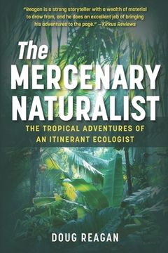 portada The Mercenary Naturalist: The Tropical Adventures of an Itinerant Ecologist (en Inglés)