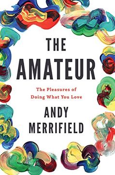 portada The Amateur: The Pleasures of Doing What you Love (en Inglés)