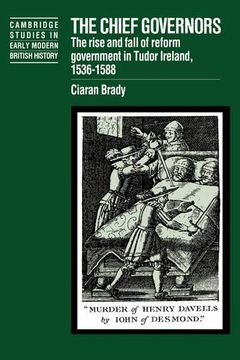portada The Chief Governors: The Rise and Fall of Reform Government in Tudor Ireland 1536 1588 (Cambridge Studies in Early Modern British History) (en Inglés)