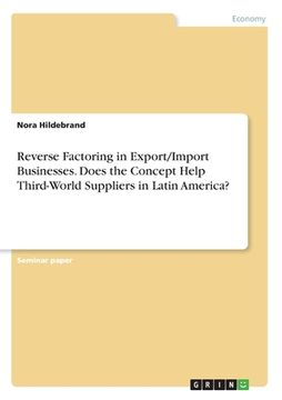 portada Reverse Factoring in Export/Import Businesses. Does the Concept Help Third-World Suppliers in Latin America? (en Inglés)