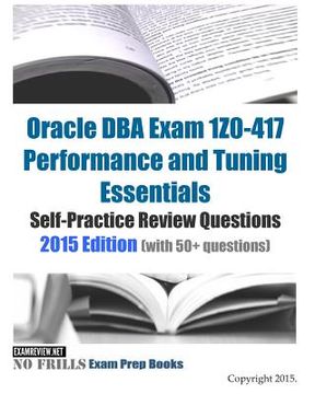 portada Oracle DBA Exam 1Z0-417 Performance and Tuning Essentials Self-Practice Review Questions: 2015 Edition (with 50+ questions) (en Inglés)