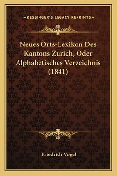 portada Neues Orts-Lexikon Des Kantons Zurich, Oder Alphabetisches Verzeichnis (1841) (en Alemán)