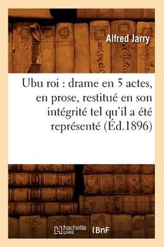 portada Ubu roi: drame en 5 actes, en prose, restitué en son intégrité tel qu'il a été représenté (Éd.1896) (in French)