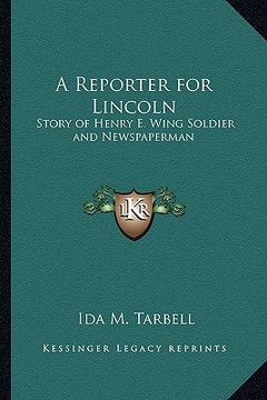 portada a reporter for lincoln: story of henry e. wing soldier and newspaperman (en Inglés)