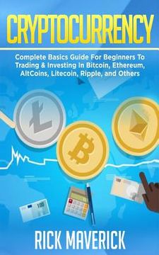 portada Cryptocurrency: Complete Basics Guide For Beginners To Trading & Investing In Bitcoin, Ethereum, AltCoins, Litecoin, Ripple, and Other (in English)