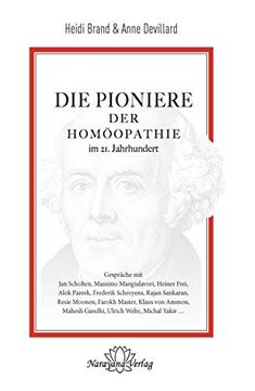 portada Die Pioniere der Homöopathie im 21. Jahrhundert: Gespräche mit jan Scholten, Massimi Mangialavori, Heinder Frei, Alok Pareek, Frederik Schroyens. Mahesh Gandhi, Ulrich Welte, Michal Yakir (en Alemán)