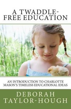 portada A Twaddle-Free Education: An Introduction to Charlotte Mason's Timeless Educational Ideas (en Inglés)