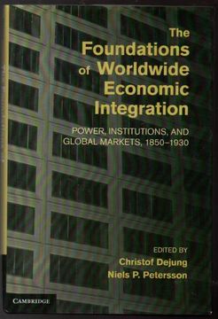 portada The Foundations of Worldwide Economic Integration: Power, Institutions, and Global Markets, 1850–1930 (Cambridge Studies in the Emergence of Global Enterprise) (in English)
