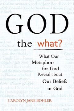 portada God the What? What our Metaphors for god Reveal About our Beliefs in god (en Inglés)