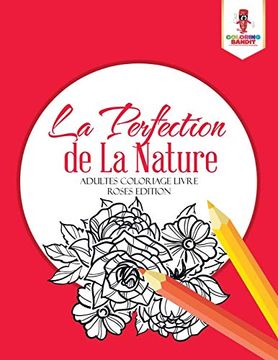 portada La Perfection de la Nature: Adultes Coloriage Livre Roses Edition (en Francés)