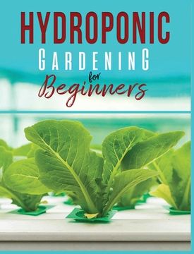 portada Hydroponic Gardening: A Comprehensive Beginner's Guide to Growing Healthy Herbs, Fruits Vegetables, Microgreens and Plants