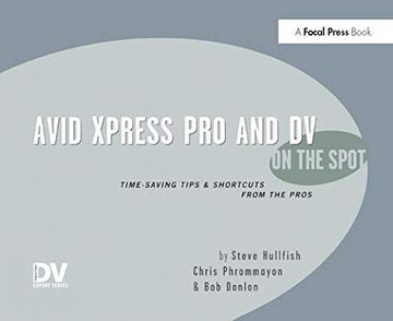 portada Avid Xpress Pro and DV on the Spot: Time Saving Tips & Shortcuts from the Pros (in English)