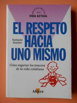 Libro El Respeto Hacia Uno Mismo. Cómo Superar Los Temores De La Vida Cotdiana, Nathaniel Branden, ISBN 40178856. Comprar en Buscalibre