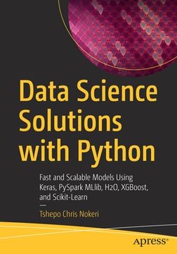 portada Data Science Solutions with Python: Fast and Scalable Models Using Keras, Pyspark Mllib, H2o, Xgboost, and Scikit-Learn