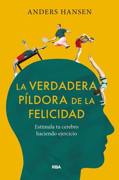 portada La Verdadera Pildora de la Felicidad. Estimula tu Cerebro Haciendo Ejercicio (in Spanish)