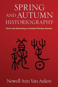 portada Spring and Autumn Historiography: Form and Hierarchy in Ancient Chinese Annals (Tang Center Series in Early China) (en Inglés)