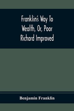 portada Franklin'S Way To Wealth, Or, Poor Richard Improved: To Which Is Added How To Make Much Of A Little, By Bob Short (in English)