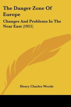portada the danger zone of europe: changes and problems in the near east (1911) (en Inglés)