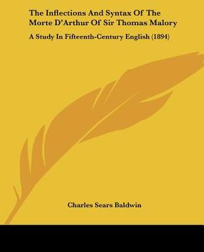 portada the inflections and syntax of the morte d'arthur of sir thomas malory: a study in fifteenth-century english (1894) (en Inglés)